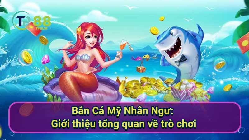 Bắn Cá Mỹ Nhân Ngư: Chiến thuật & bí quyết thắng lớn 5 ban-ca-my-nhan-ngu:-gioi-thieu-tong-quan-ve-tro-choi