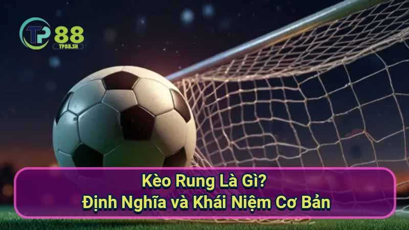 Kèo Rung Là Gì? Hướng Dẫn Cá Cược Kèo Rung Chi Tiết 5 keo-rung-la-gi?-dinh-nghia-va-khai-niem-co-ban